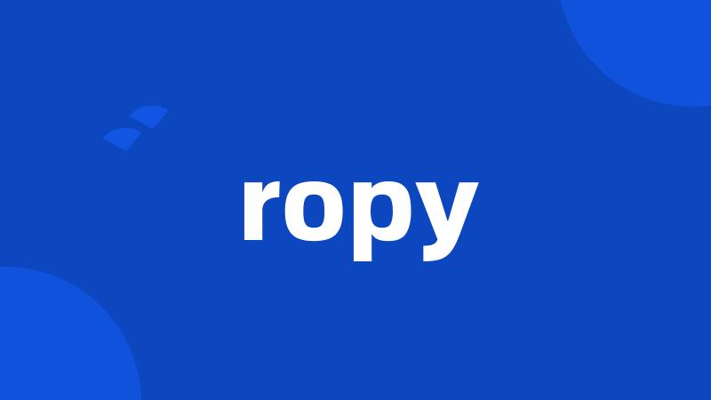 ropy