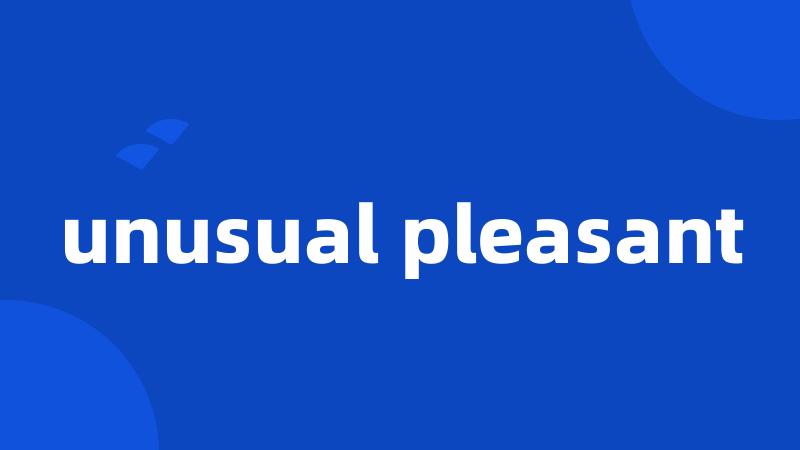 unusual pleasant