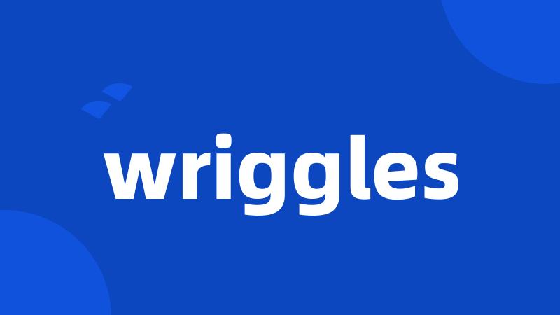 wriggles