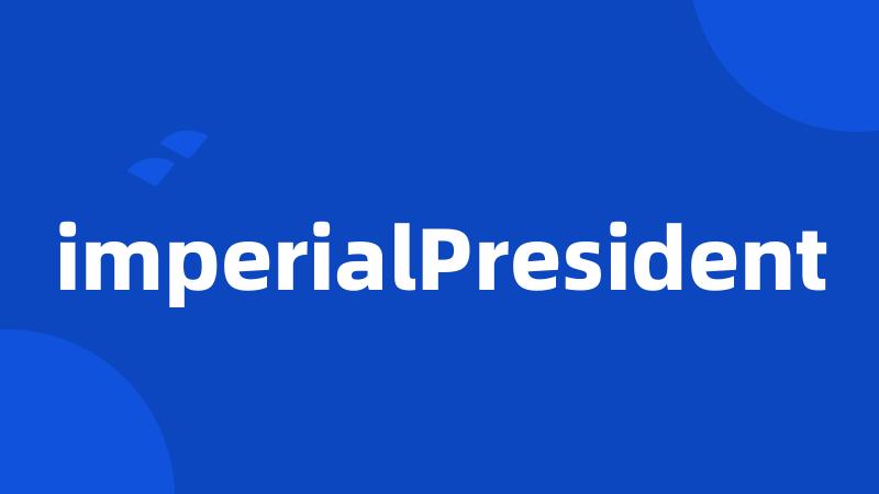 imperialPresident