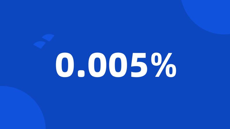 0.005%