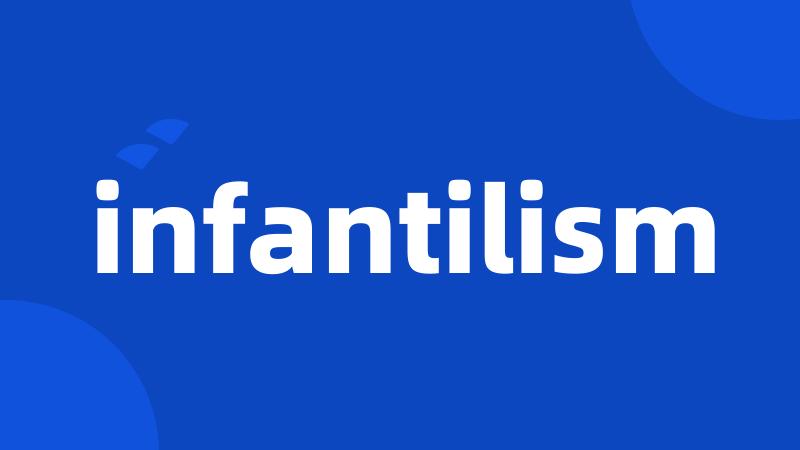 infantilism