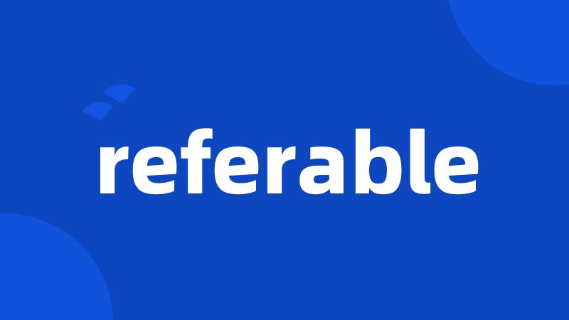 referable