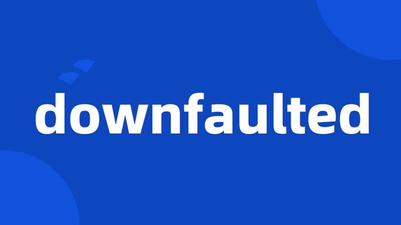 downfaulted