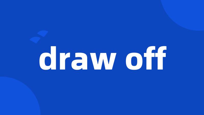 draw off