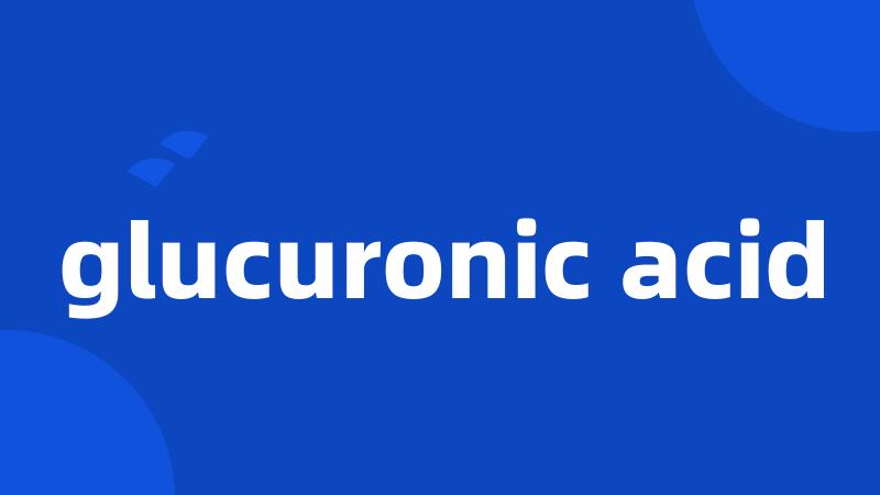 glucuronic acid