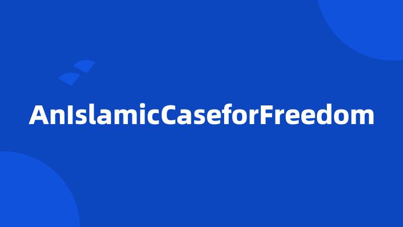 AnIslamicCaseforFreedom