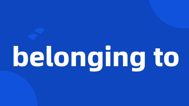 belonging to