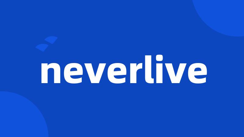 neverlive