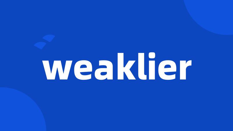 weaklier