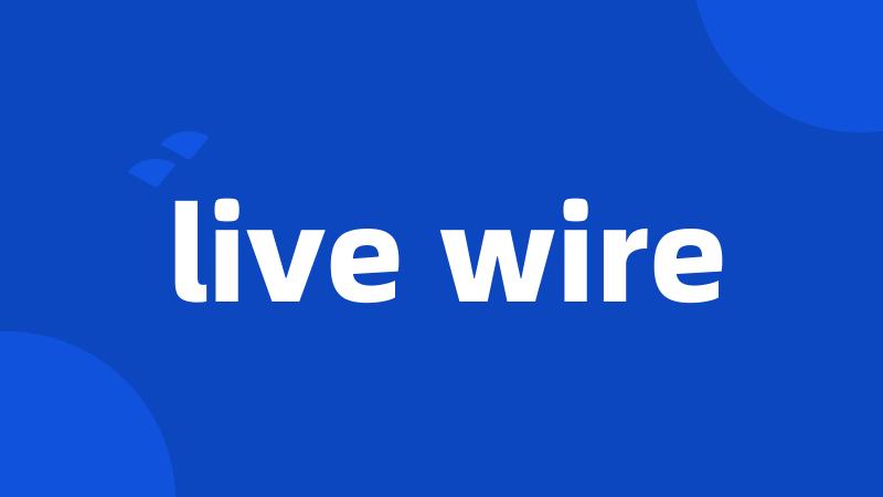 live wire