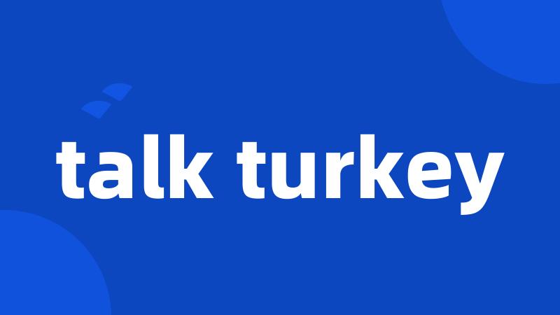 talk turkey