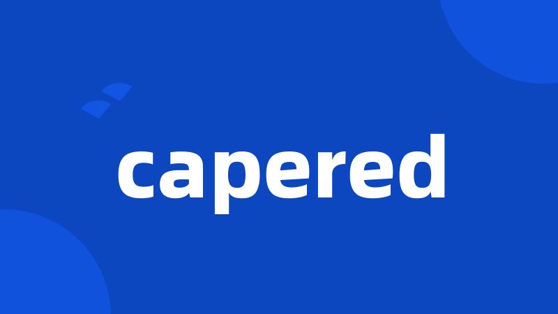 capered