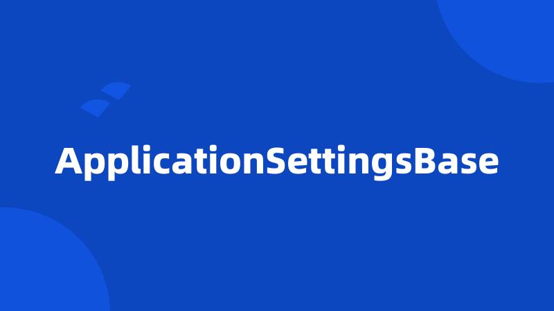 ApplicationSettingsBase