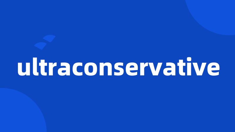 ultraconservative