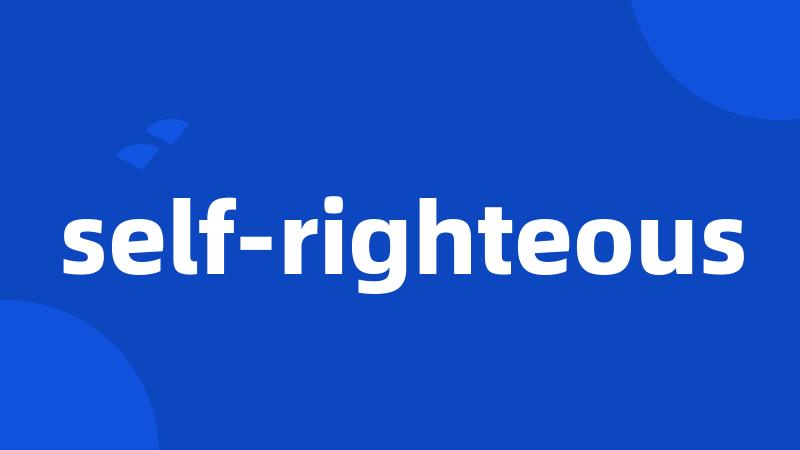 self-righteous