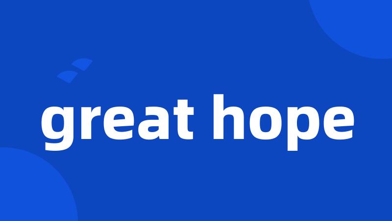 great hope