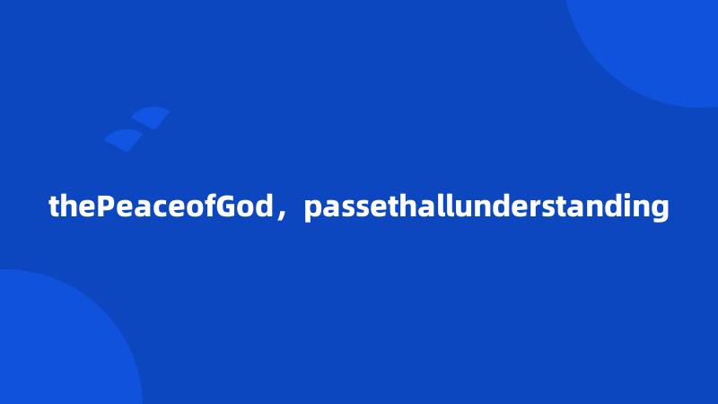 thePeaceofGod，passethallunderstanding