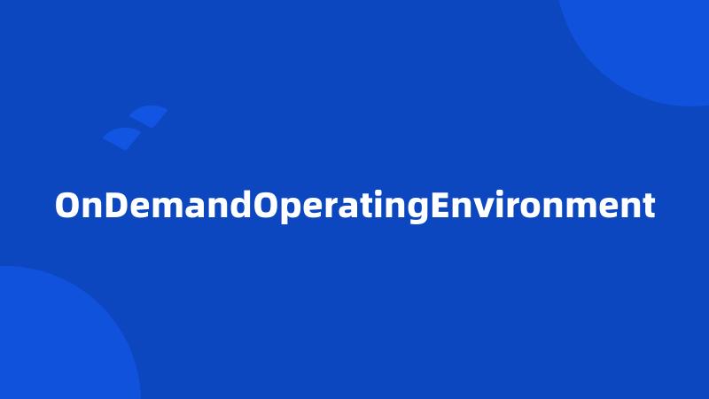 OnDemandOperatingEnvironment