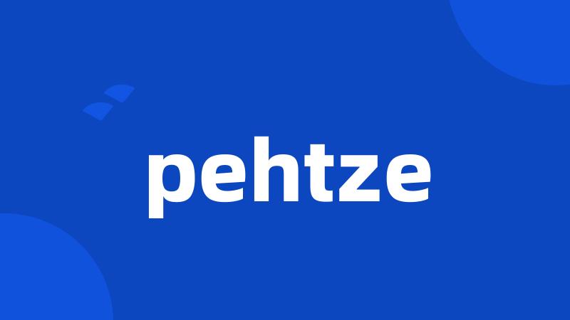 pehtze