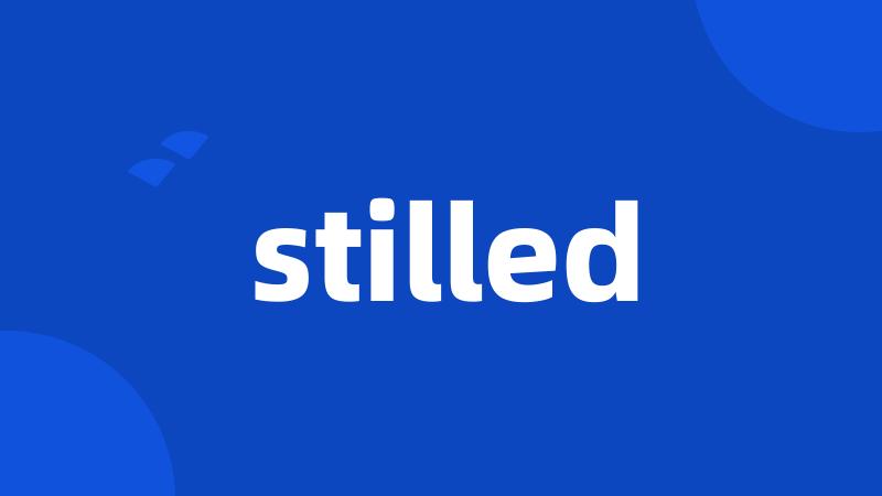 stilled