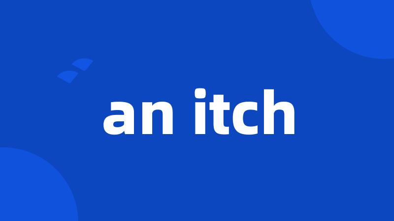 an itch