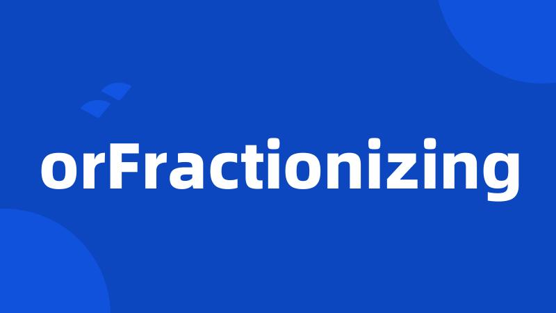 orFractionizing