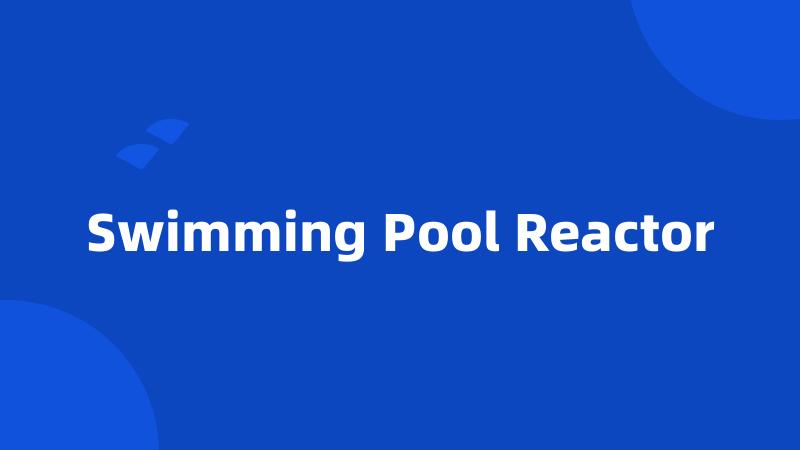 Swimming Pool Reactor