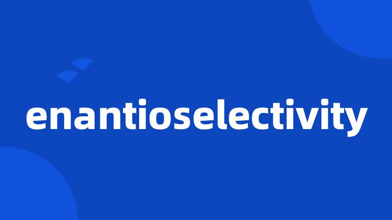 enantioselectivity