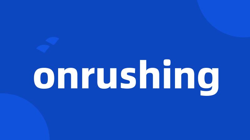 onrushing