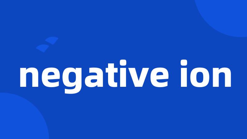 negative ion