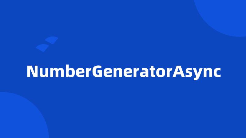 NumberGeneratorAsync