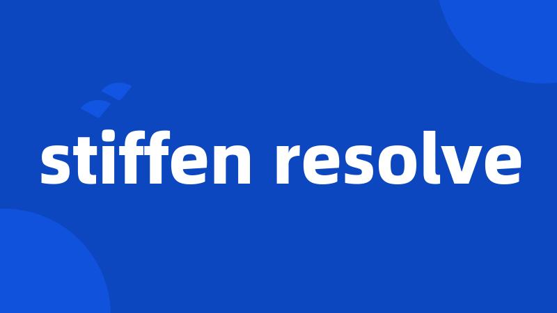 stiffen resolve