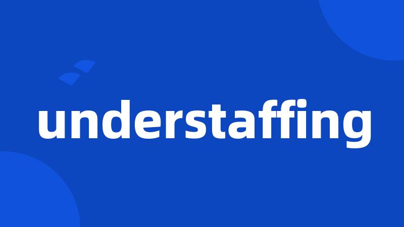 understaffing