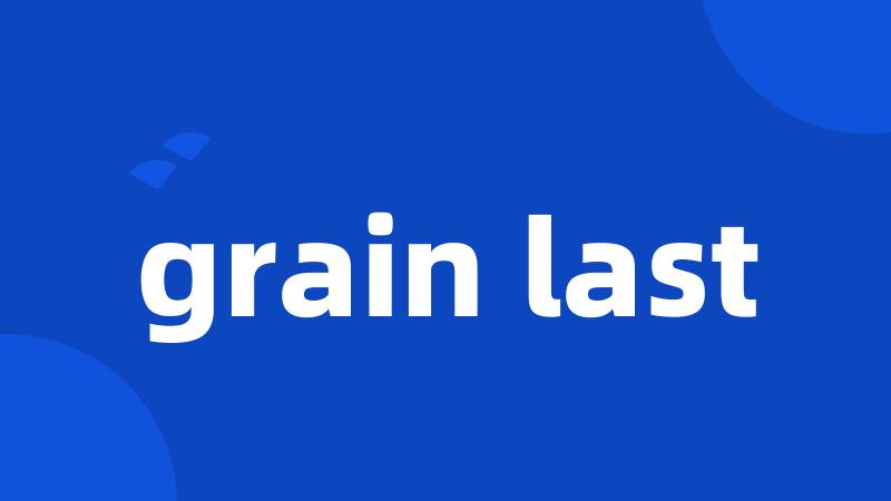 grain last