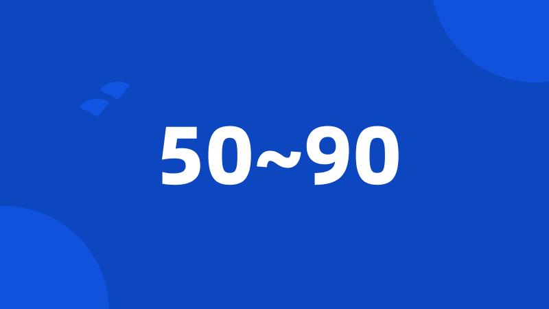 50~90