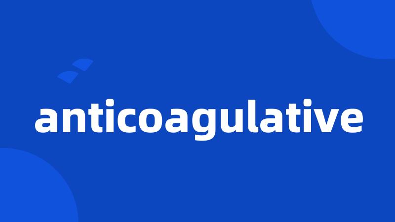 anticoagulative