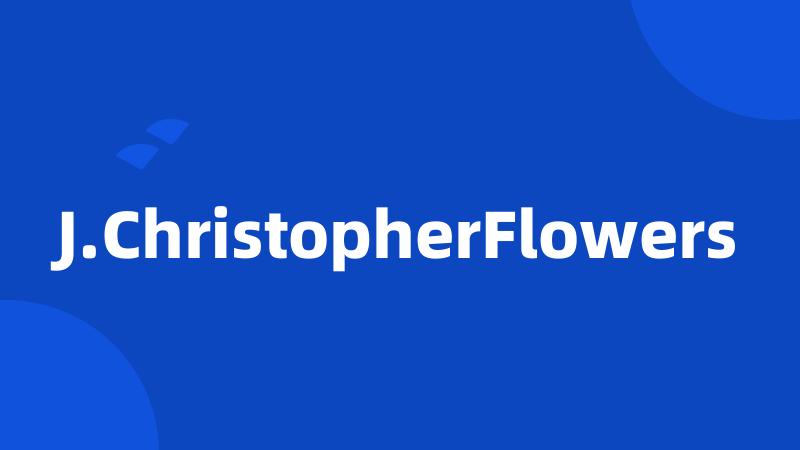 J.ChristopherFlowers