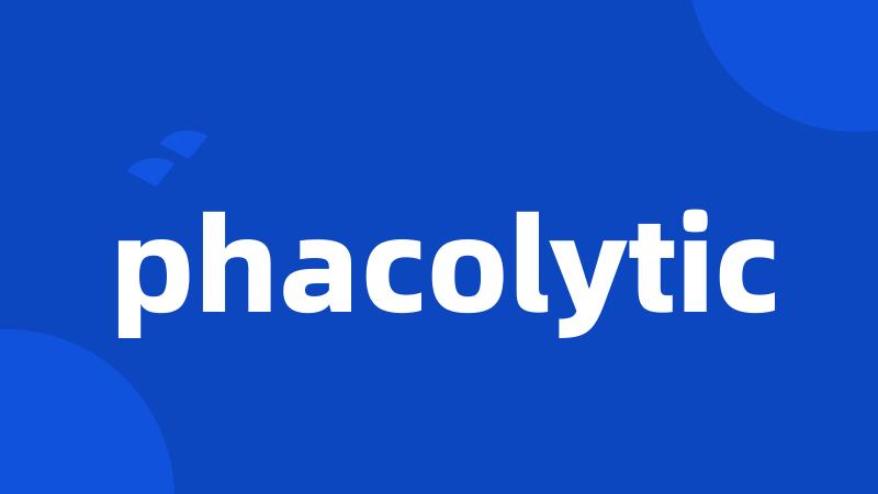 phacolytic