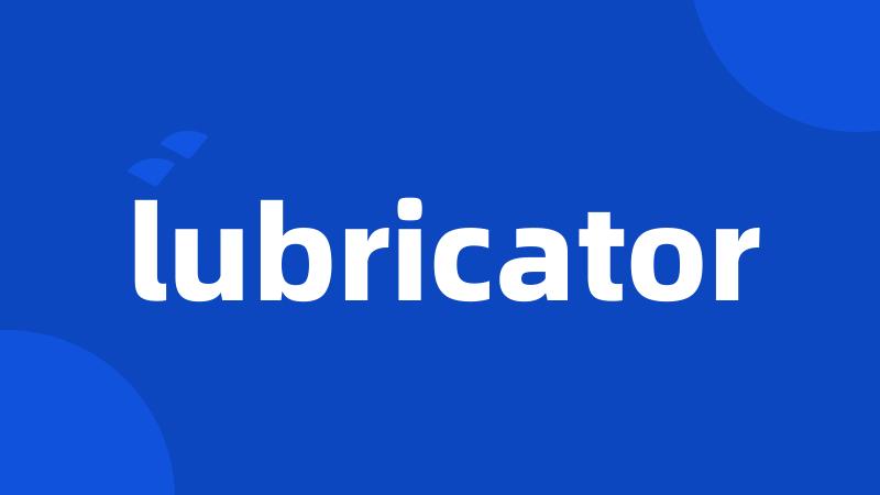 lubricator