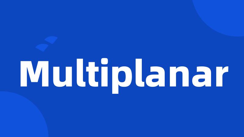 Multiplanar