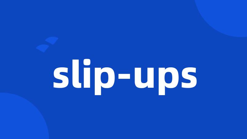 slip-ups