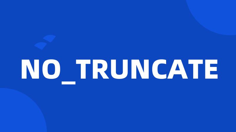 NO_TRUNCATE