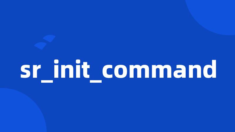 sr_init_command