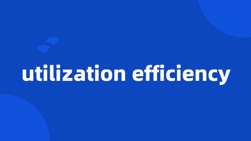 utilization efficiency