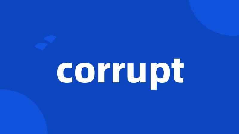 corrupt