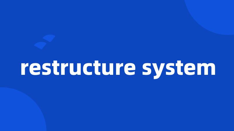 restructure system