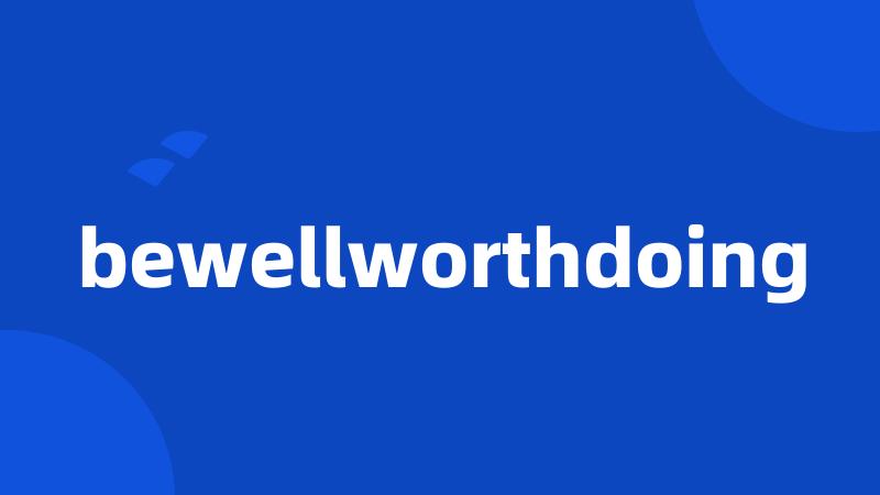 bewellworthdoing