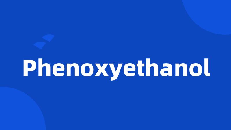 Phenoxyethanol