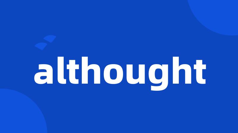 althought